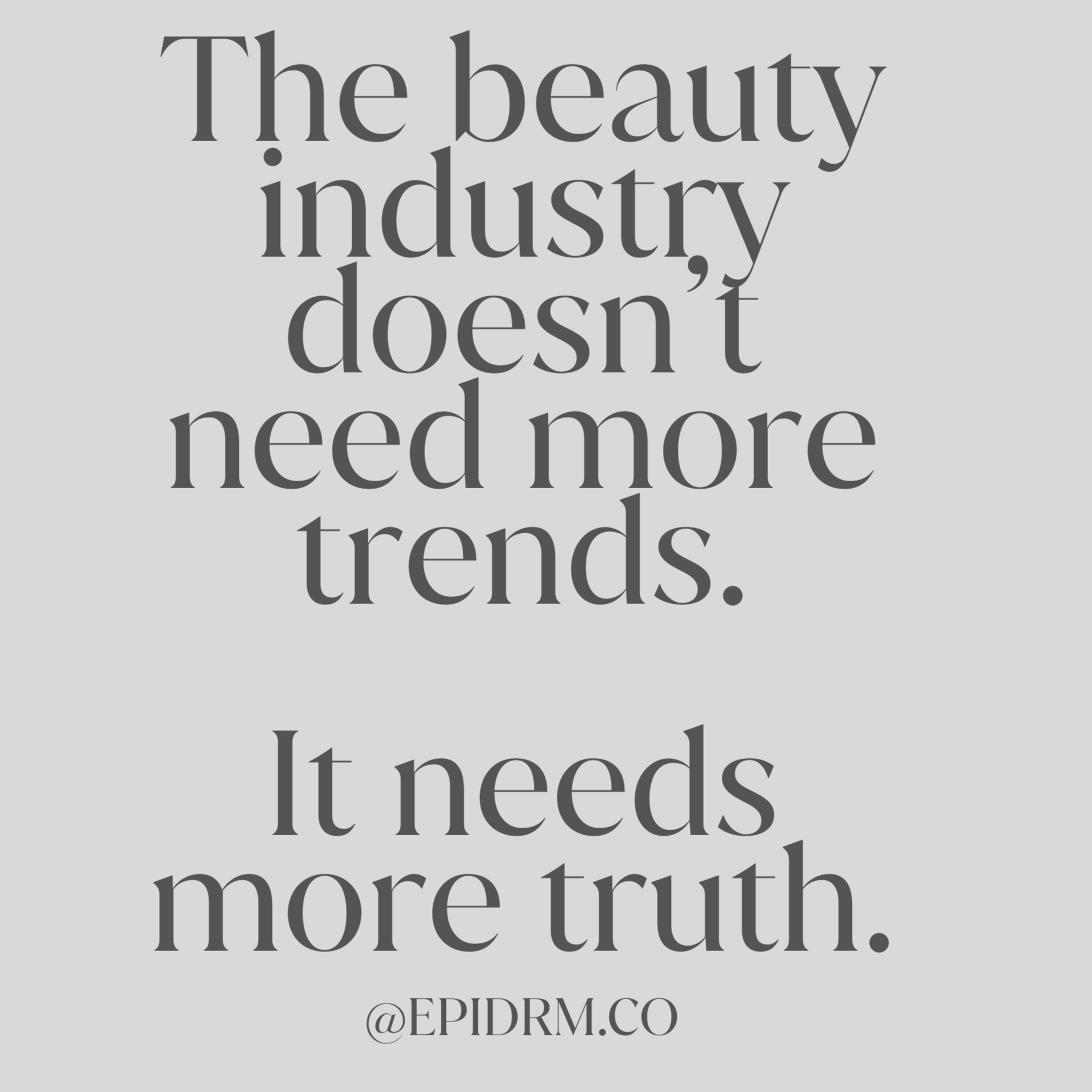 Quote on gray background: "The beauty industry doesn't need more trends. It needs more truth." @EPIDRM.CO