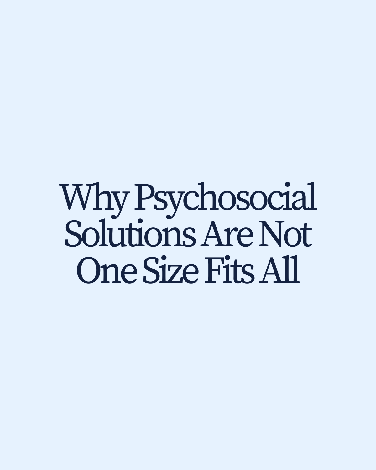 Why Psychosocial Solutions Are Not One Size Fits All