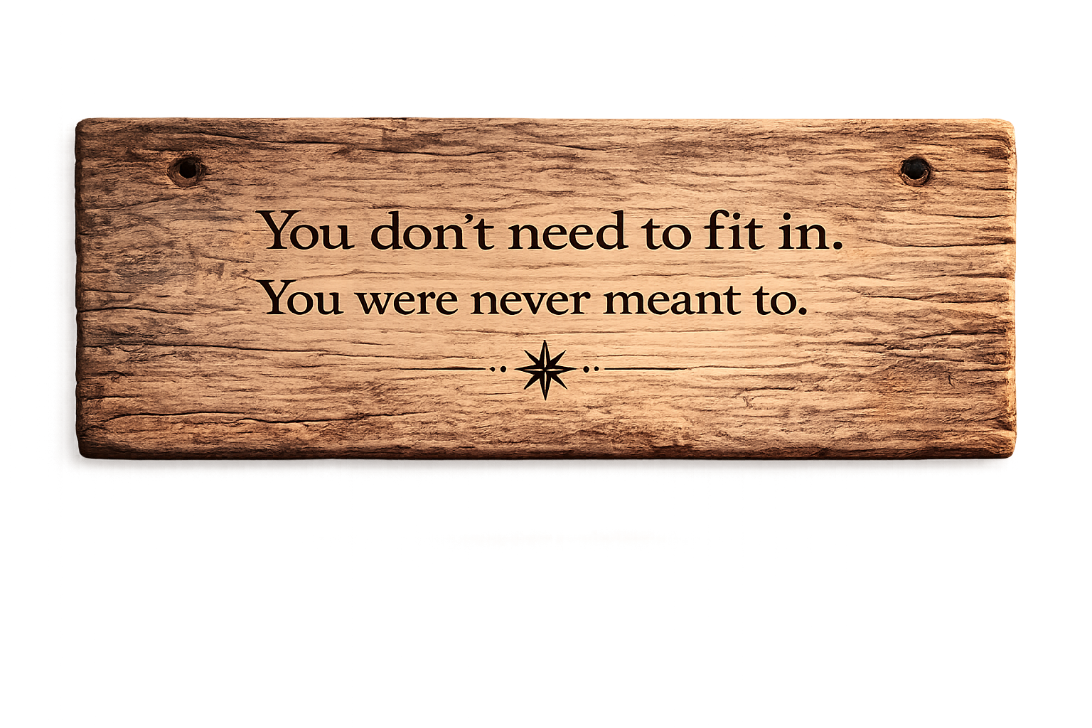 A wooden sign with the quote 'You don’t need to fit in. You were never meant to.' printed on it, with decorative elements below the text.
