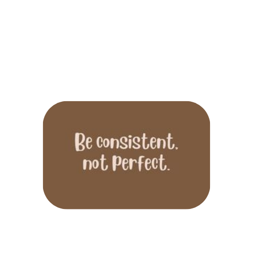 Brown background with white text that reads, "Be consistent, not Perfect."