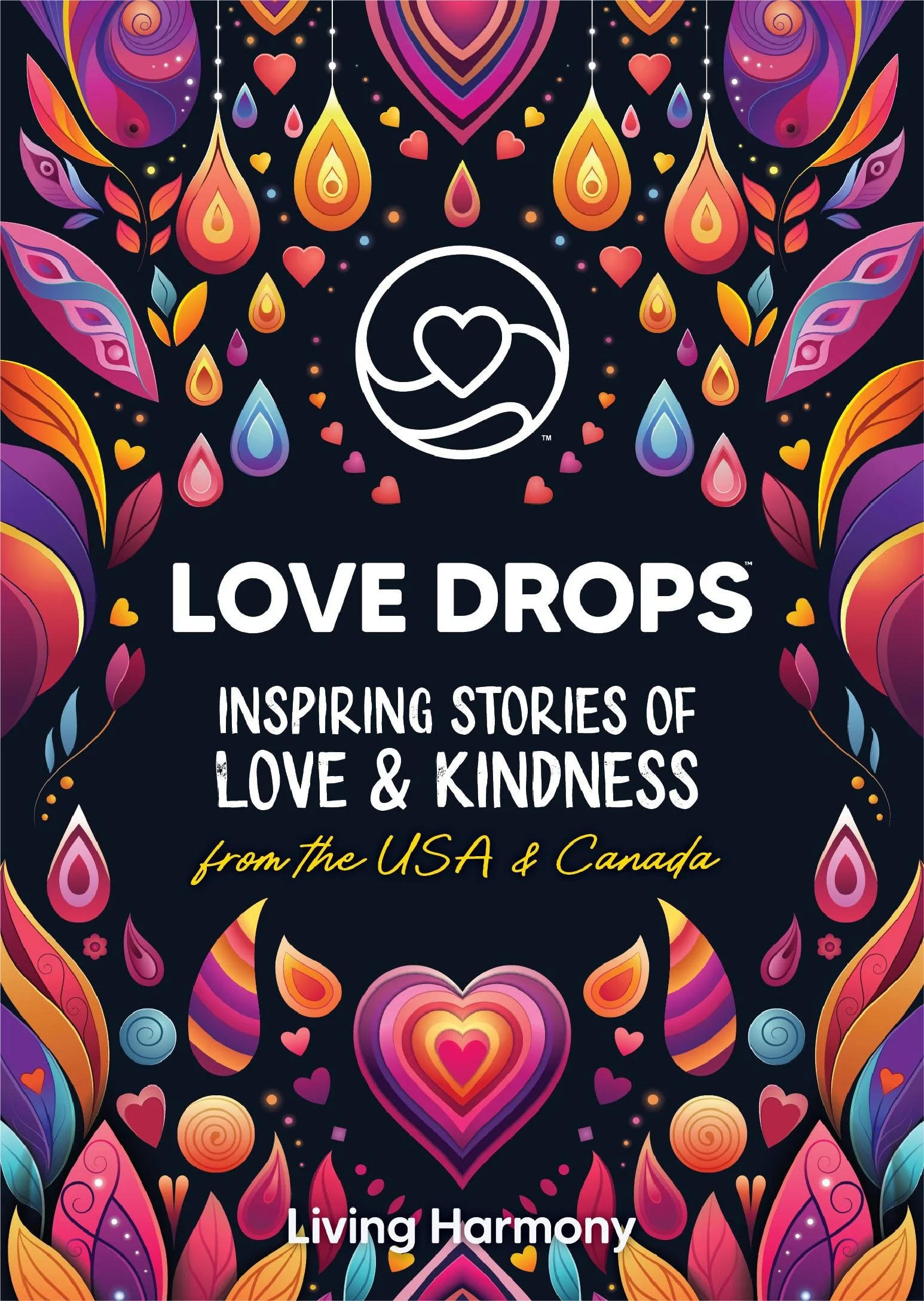 Colorful illustrated cover featuring hearts, teardrops, feathers, and swirls in vibrant shades of purple, pink, orange, yellow, and blue. The title reads "Love Drops" with the tagline "Inspiring Stories of Love & Kindness from the USA & Canada." The logo at the top depicts two hands holding a heart, surrounded by small dots and new heart shapes, symbolizing love and harmony.