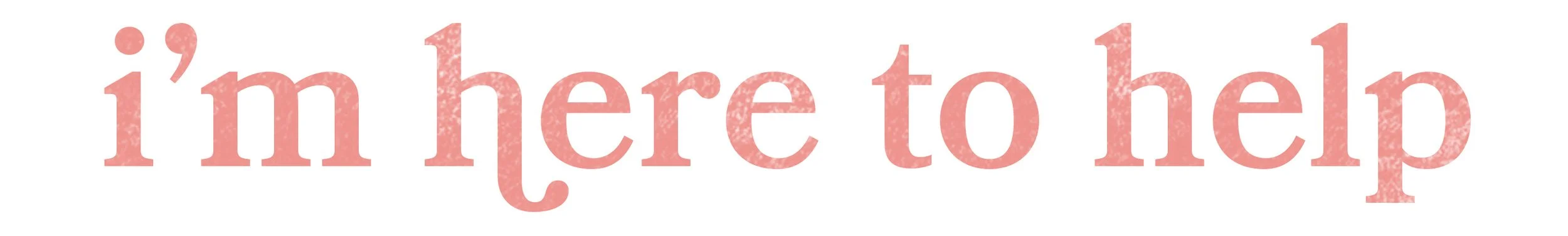 Pink text saying 'I'm here to help' on a white background.