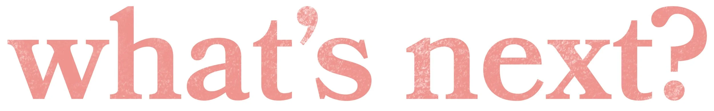 Text in large pink letters with a textured background reading "what's next?"