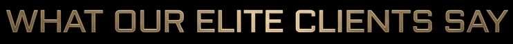 Text reading 'WHAT OUR ELITE CLIENTS SAY' in gold letters on a black background.