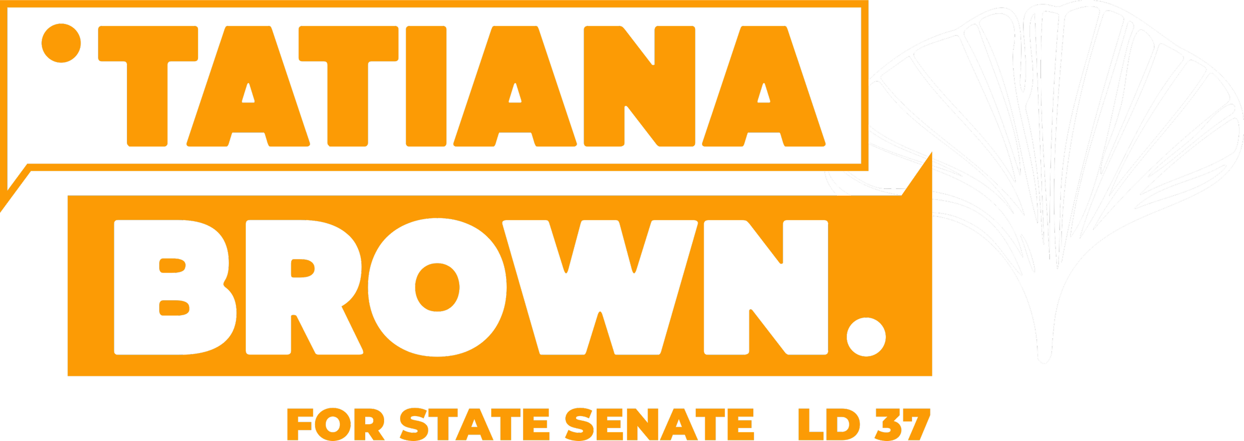 Campaign sign for Tatiana Brown running for State Senate LD 37, featuring a black background with orange and white text and a white ginkgo leaf graphic on the right.