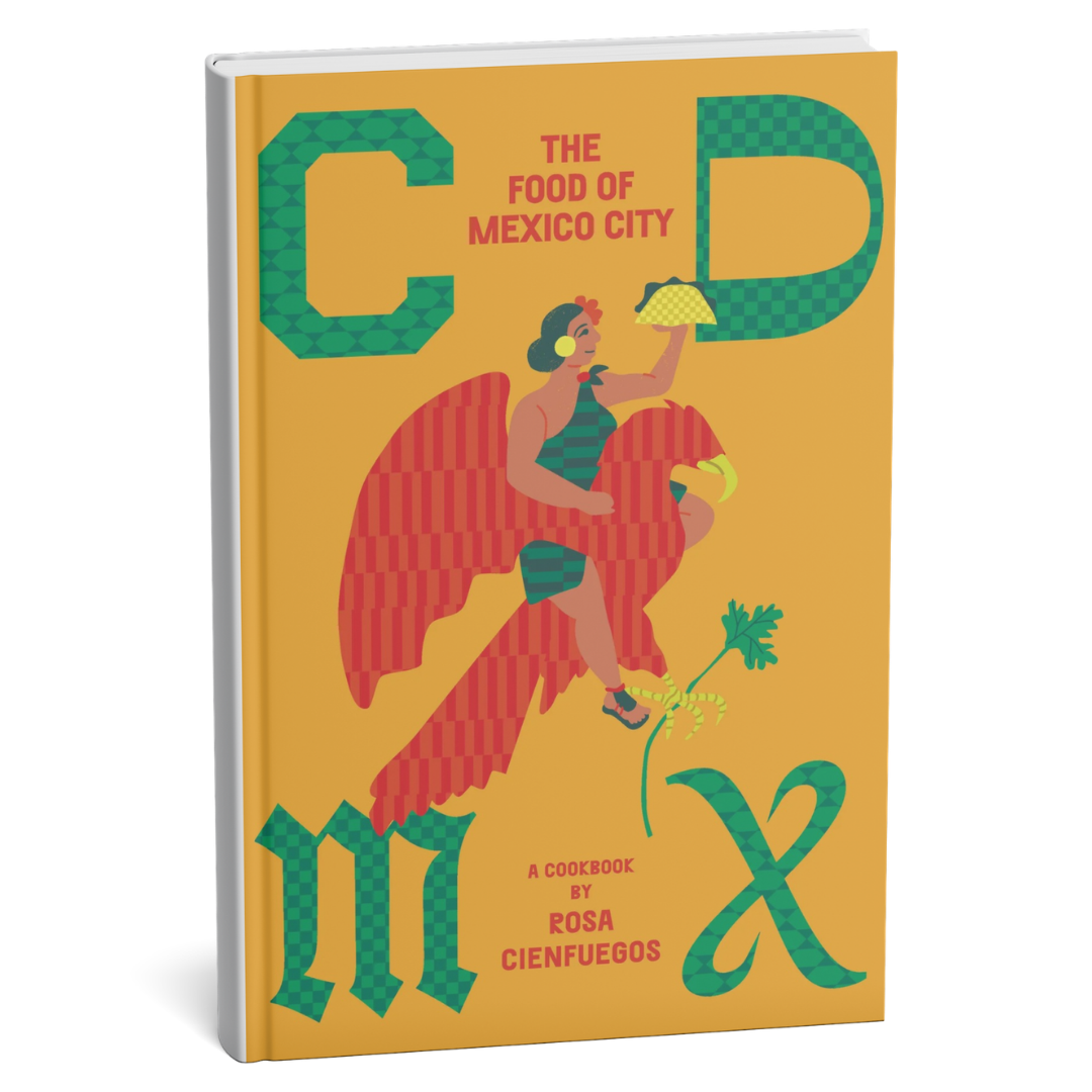 CDMX – The Food of Mexico City by Rosa Cienfuegos