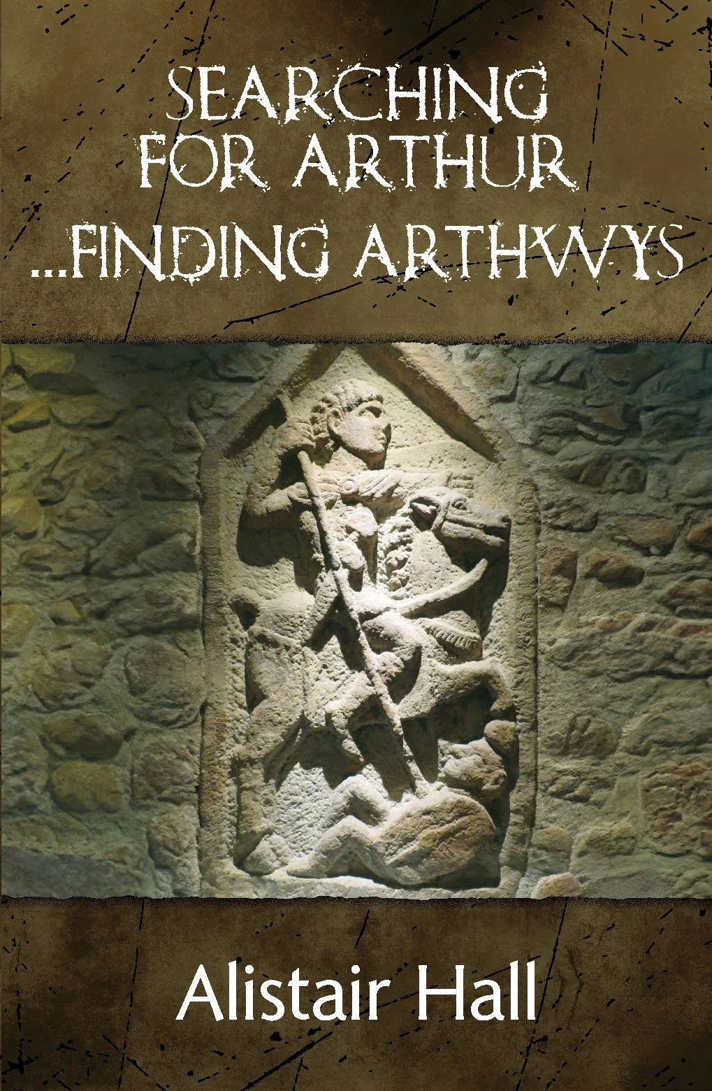 The front cover of the nonfiction book Searching for Arthur... finding Arthwys by Alistair Hall. The cover features the Ribchester Roman Cavalry tombstone by permission of the Ribchester Museum.