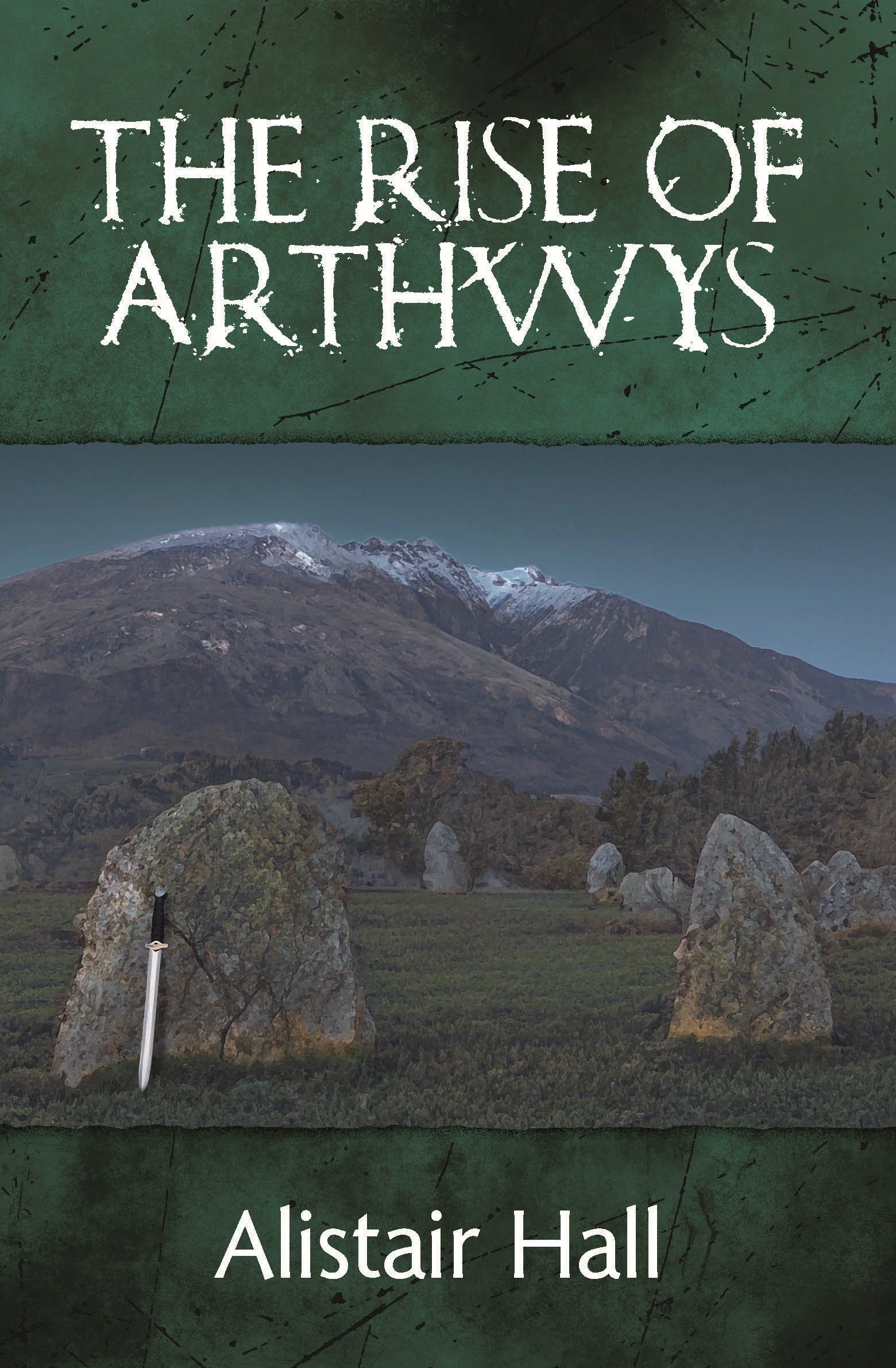 Cover of The Rise of Arthwys by Alistair Hall featuring a set of standing stones with a mountain in the background. A silver sword with black handle leans against a stone in the foreground. The image is contained within a green border.