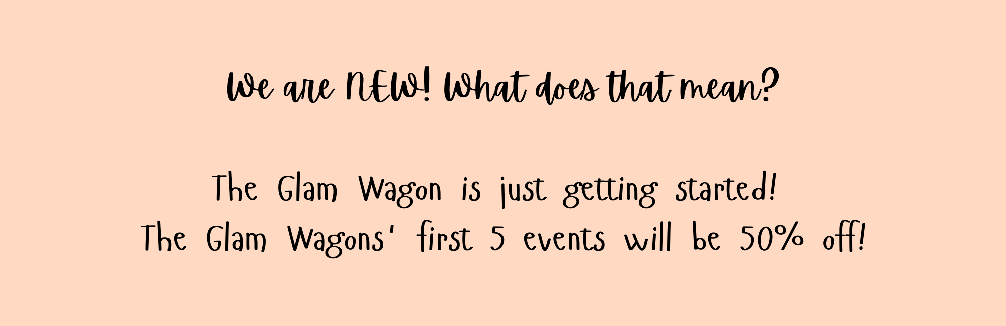 A pink background with black handwritten-style text announcing a sale for the Glam Wagon, with the message 'We are NEW! What does that mean? The Glam Wagon is just getting started! The Glam Wagons' first 5 events will be 50% off!'