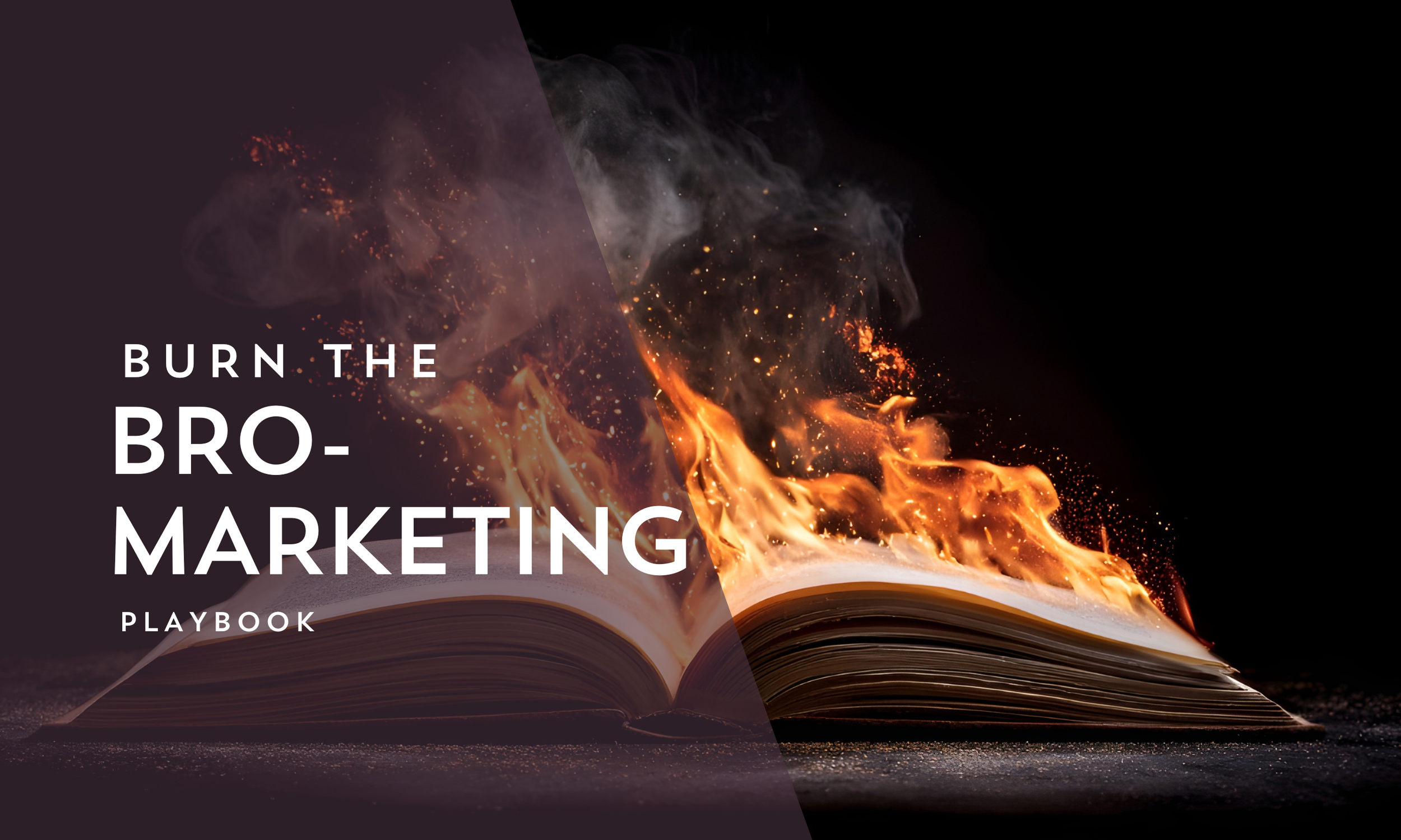 Burn the Bro-Marketing Playbook