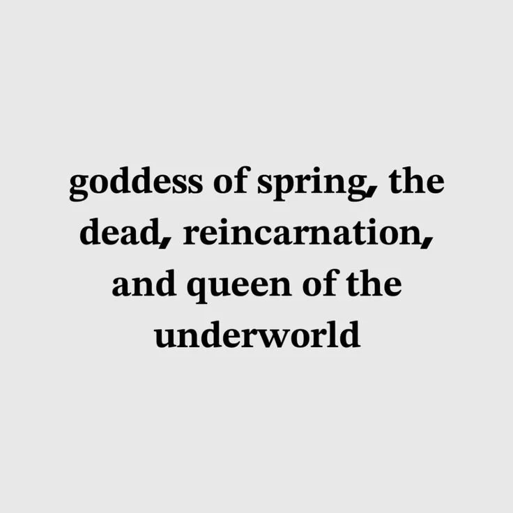 Text on a gray background that reads: 'goddess of spring, the dead, reincarnation, and queen of the underworld'.