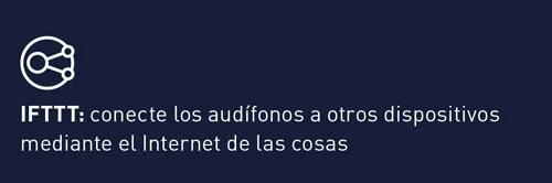 Ilustración con logotipo de IFTTT y texto en español que dice: "conecte los audífonos a otros dispositivos mediante el Internet de las cosas".