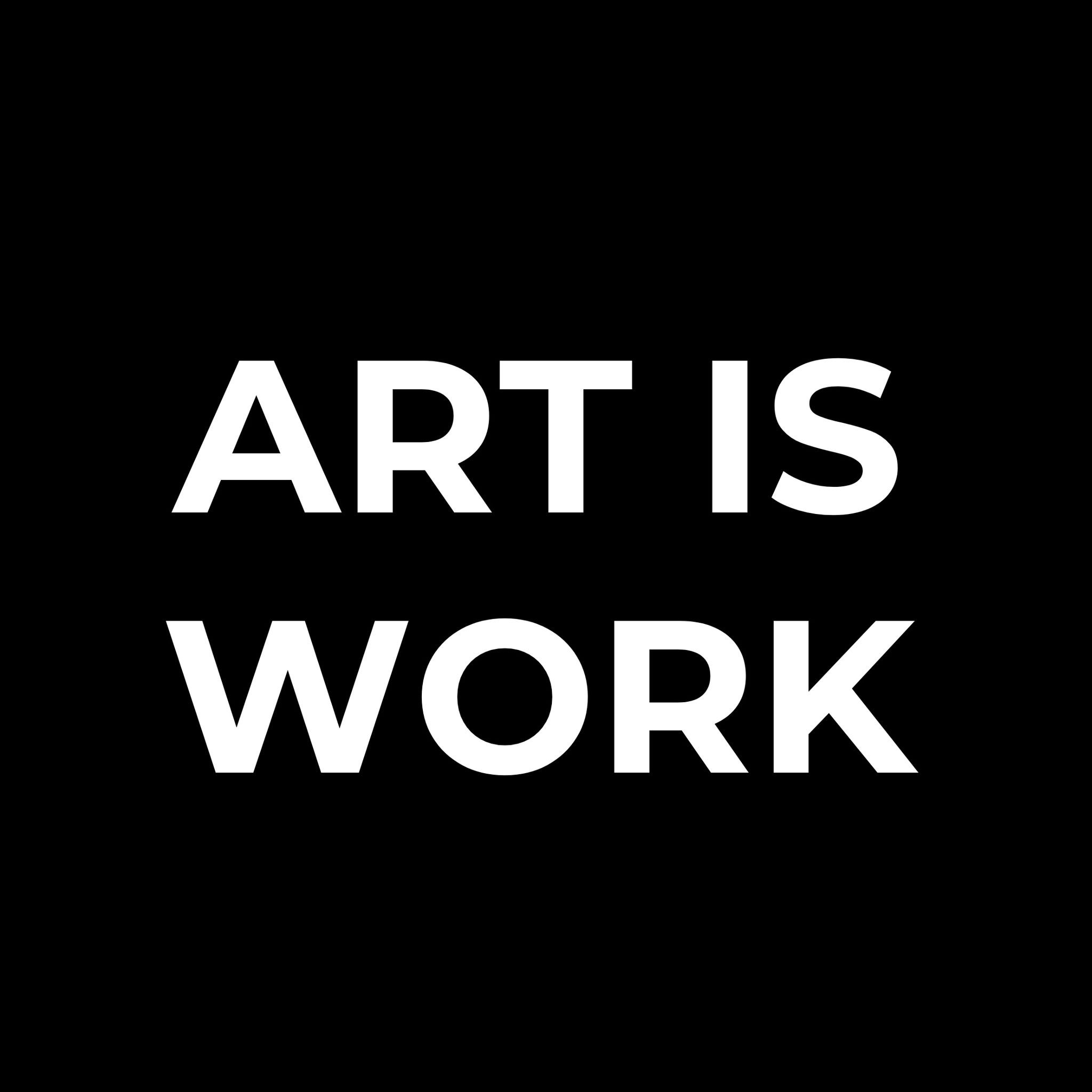 Black background with large white text that reads, 'ART IS MY WORK'