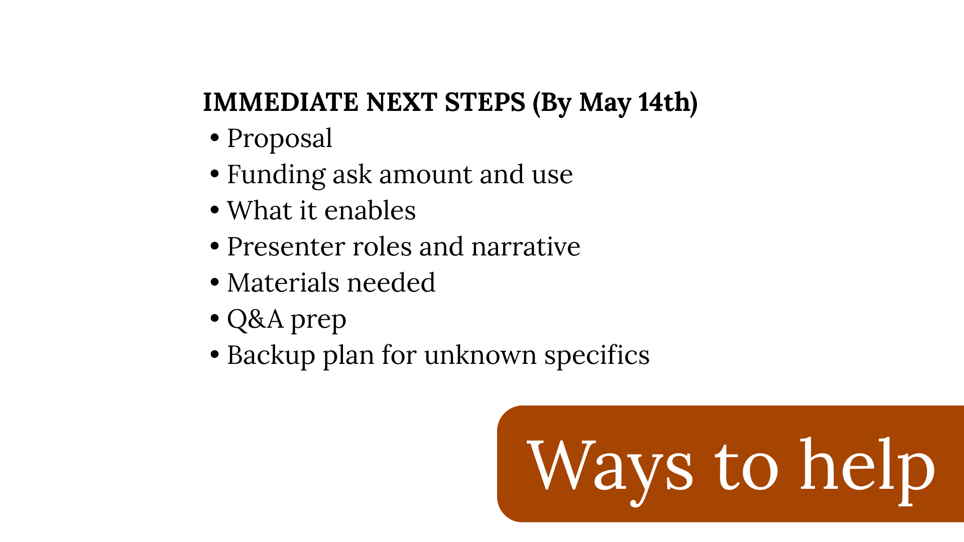 A presentation slide titled 'IMMEDIATE NEXT STEPS (By May 14th)', listing tasks such as proposal, funding ask amount and use, what it enables, presenter roles and narrative, materials needed, Q&A prep, and backup plan for unknown specifics, with a brown footer partially visible.