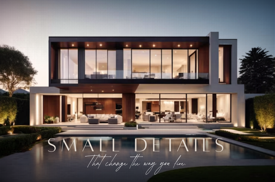 Small Details that Change the Way You Live.
