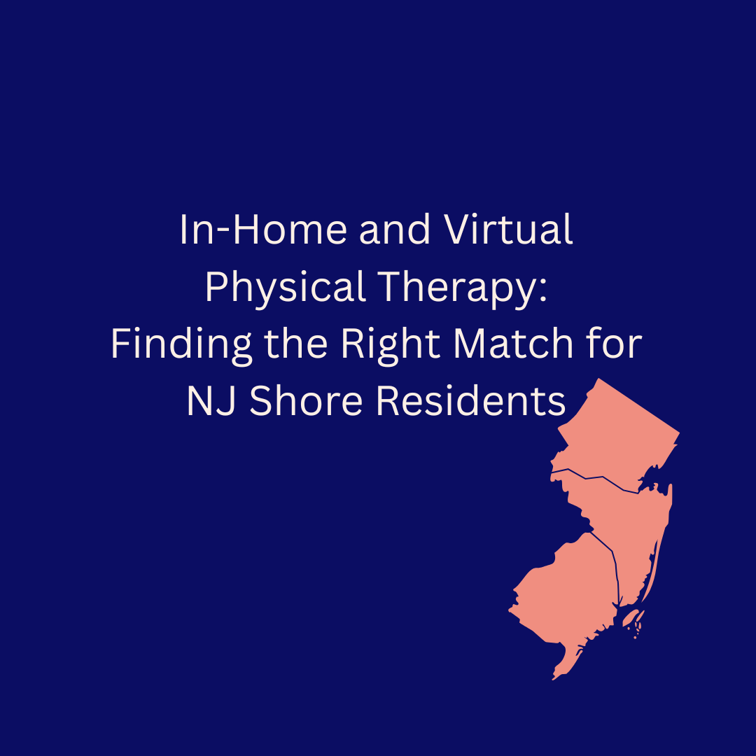 In-Home or Virtual Physical Therapy: Find the Right Match for NJ Shore Residents