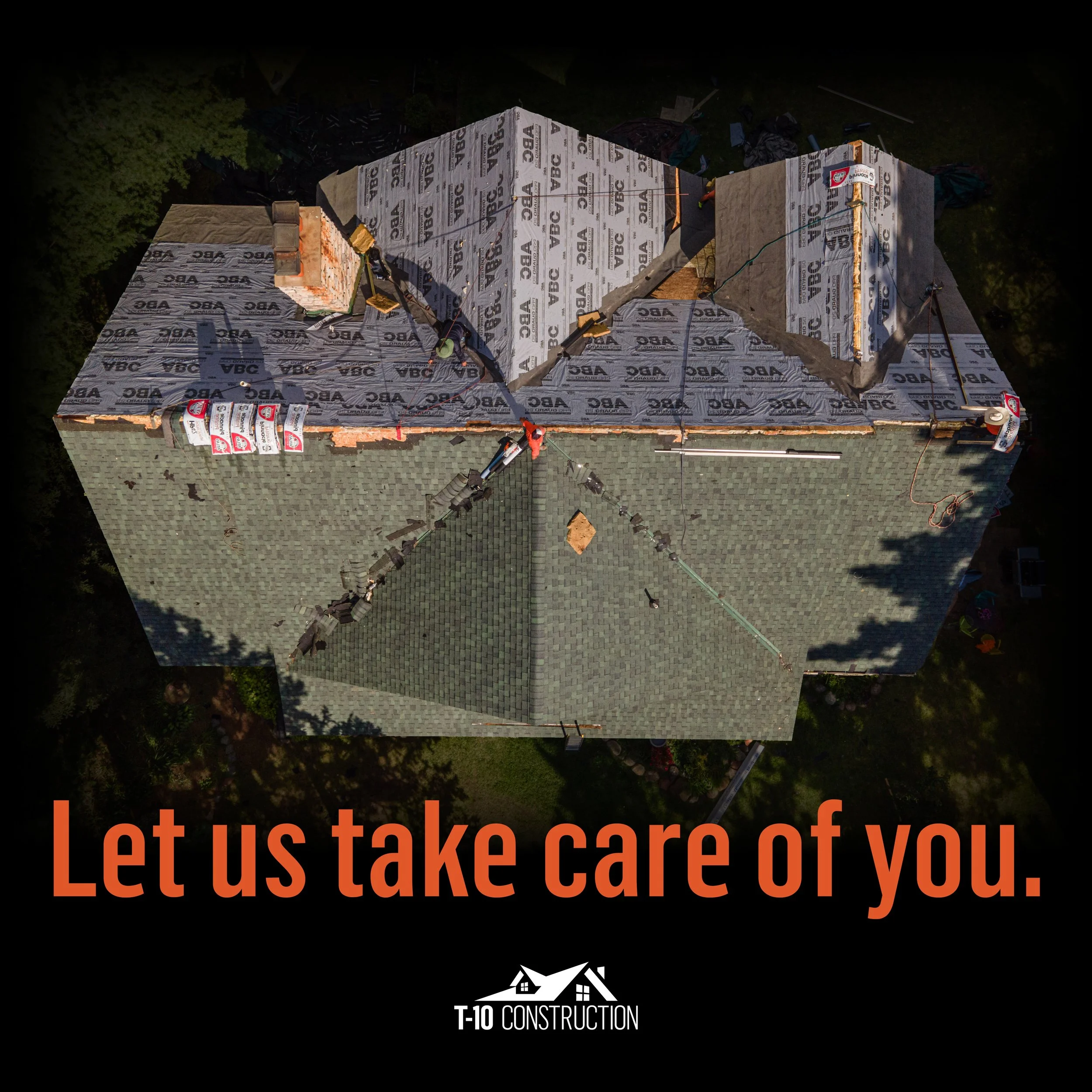 Drone view of house under construction with roofing work in progress,  logo of T-10 Construction, and text saying 'Let us take care of you!'