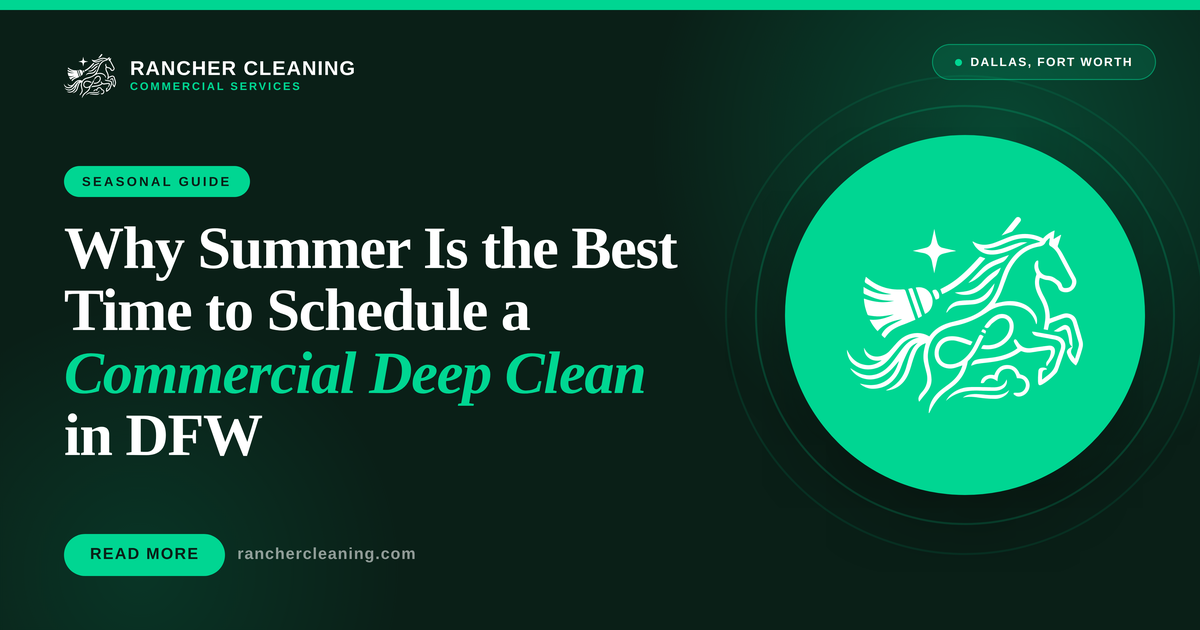 Why Summer Is the Best Time to Schedule a Commercial Deep Clean in DFW