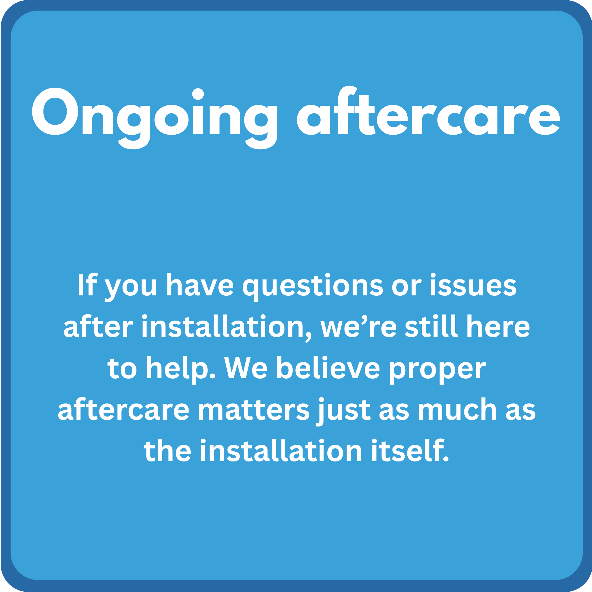 Blue informational sign with white text about ongoing aftercare for installation questions or issues.