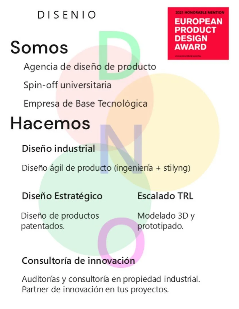 _hola!

Somos D I S E N I O una nueva agencia de dise&ntilde;o industrial y spin-off tecnol&oacute;gica de la Universidad de Oviedo donde dise&ntilde;o de producto, la ingenier&iacute;a y la propiedad industrial se proyectan desde el boceto.

&iquest
