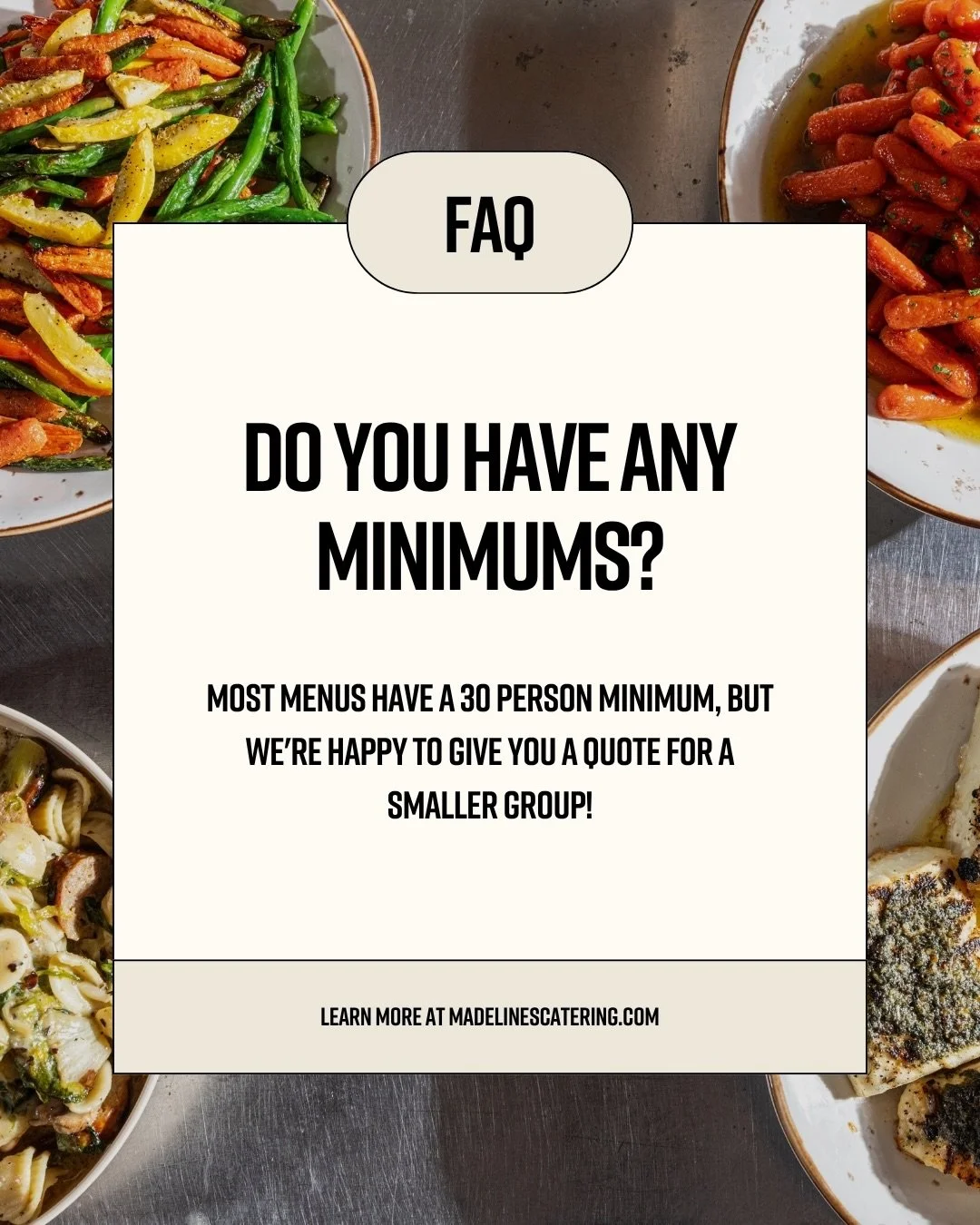 Planning an event and not sure if you meet catering minimums?

Most of our menus have a 30 person minimum, but we can absolutely quote smaller groups. Send us your date, guest count, and event style and we&rsquo;ll take it from there.