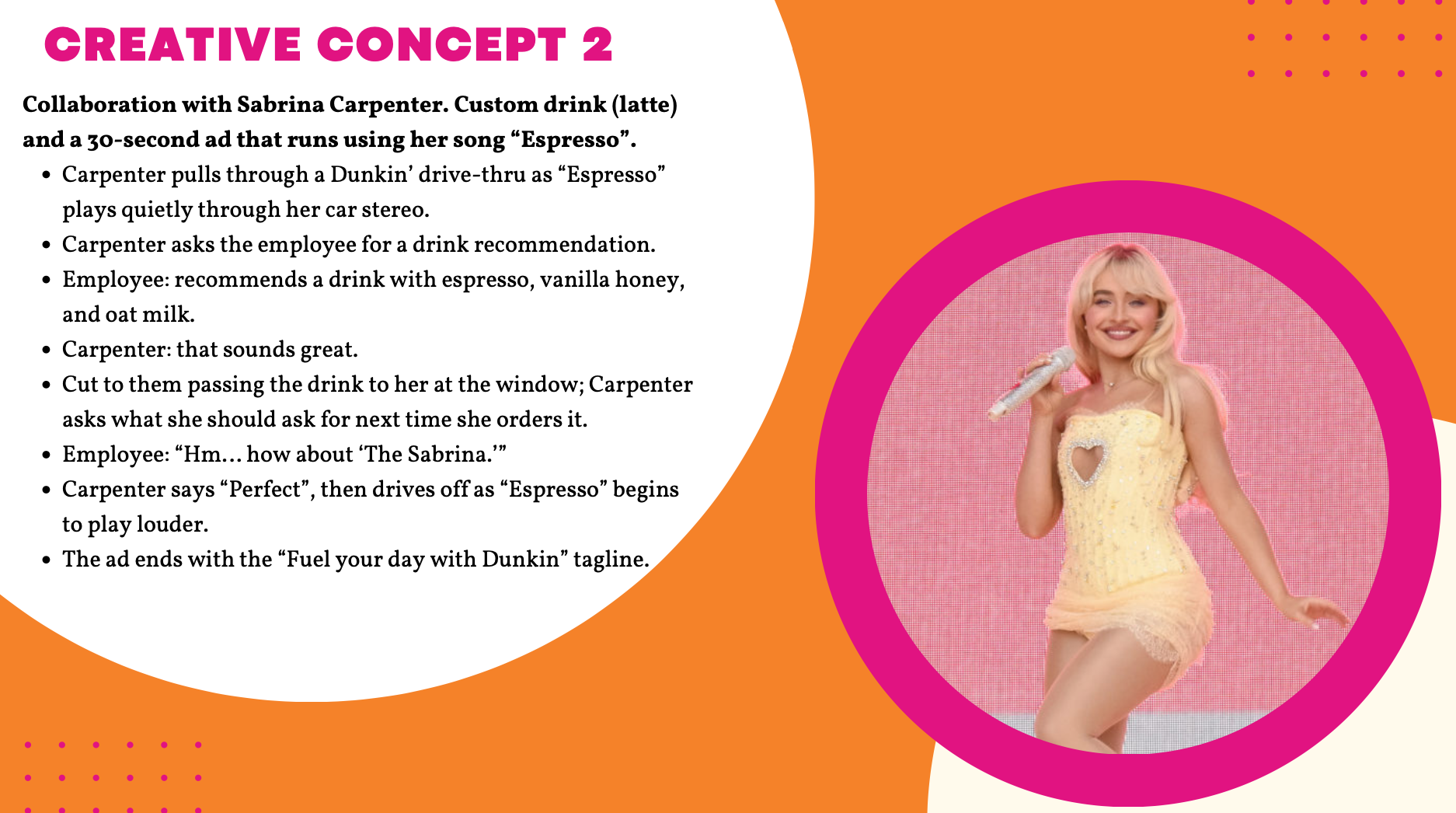 As a second branch of the campaign, I remained focus on the influencer-marketing sphere of brand communication. Sabrina Carpenter had recently come out with her hit single, 'Espresso', so Dunkin being able to capitalize off of such a recognizable son