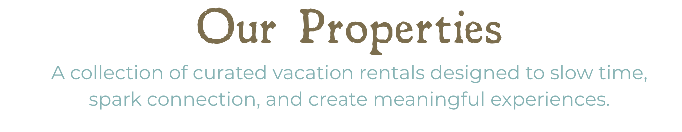 Text on a webpage about vacation rentals, titled "Our Properties" with a description that reads: "A collection of curated vacation rentals designed to slow time, spark connection, and create meaningful experiences."