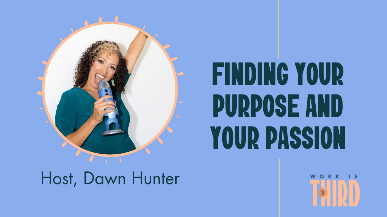 A woman holding a microphone, with curly hair, smiling and raising one arm, in front of a light blue background. Text on the right reads, 'Finding Your Purpose and Your Passion,' and below, 'Host, Dawn Hunter.' In the bottom right corner, there is a logo that says, 'Work is Third.'