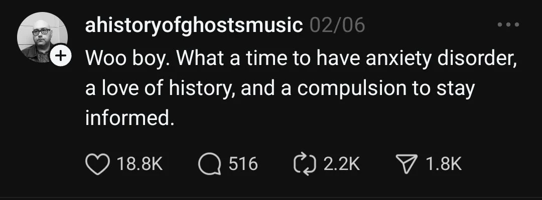 A post on Threads from ahistoryofghostsmusic saying "Woo boy. What a time to have anxiety disorder, a love of history, and a compulsion to stay informed."