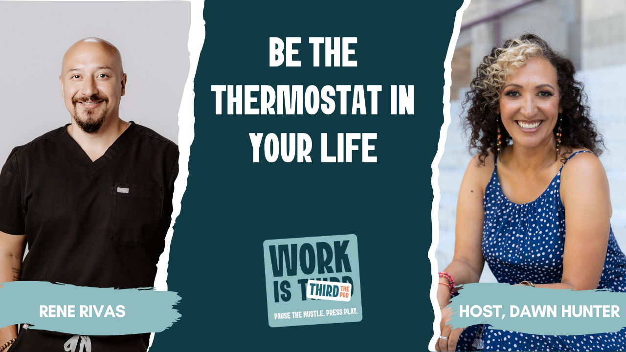 A promotional graphic featuring two individuals, Rene Rivas on the left wearing a black medical scrub, and Dawn Hunter on the right wearing a blue polka dot dress. The central text reads, "Be the Thermostat in Your Life," with a logo at the bottom saying "Work is Third Pod," and a tagline, "Pause the hustle. Press play."