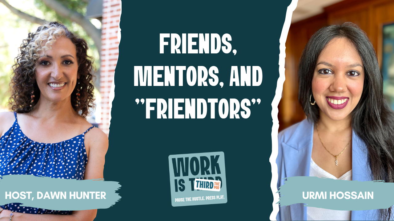 Image featuring two women, Dawn Hunter on the left in a blue polka dot dress and Urmi Hossain on the right in a light blue blazer, with a graphic in the middle that says 'Friends, Mentors, and Friendtors' and includes the logo 'Work is Third The Pod'.