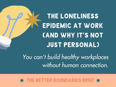 A graphic with a dark teal background and a large beige circle on the left, featuring a blue and white safety helmet and a gold star. The text reads: 'The Loneliness Epidemic at Work (and Why It's Not Just Personal) - You can't build healthy workplaces without human connection.' The bottom has a pink bar with the text: 'The Better Boundaries Brief'.