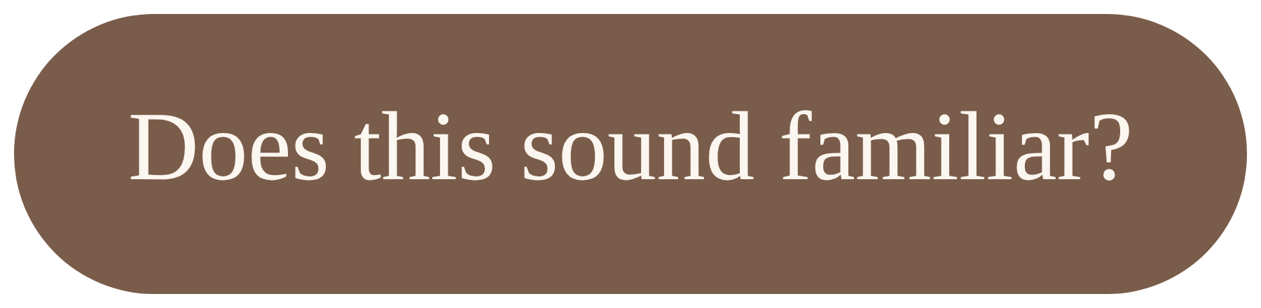 A brown oval button with white text that says 'Does this sound familiar?'