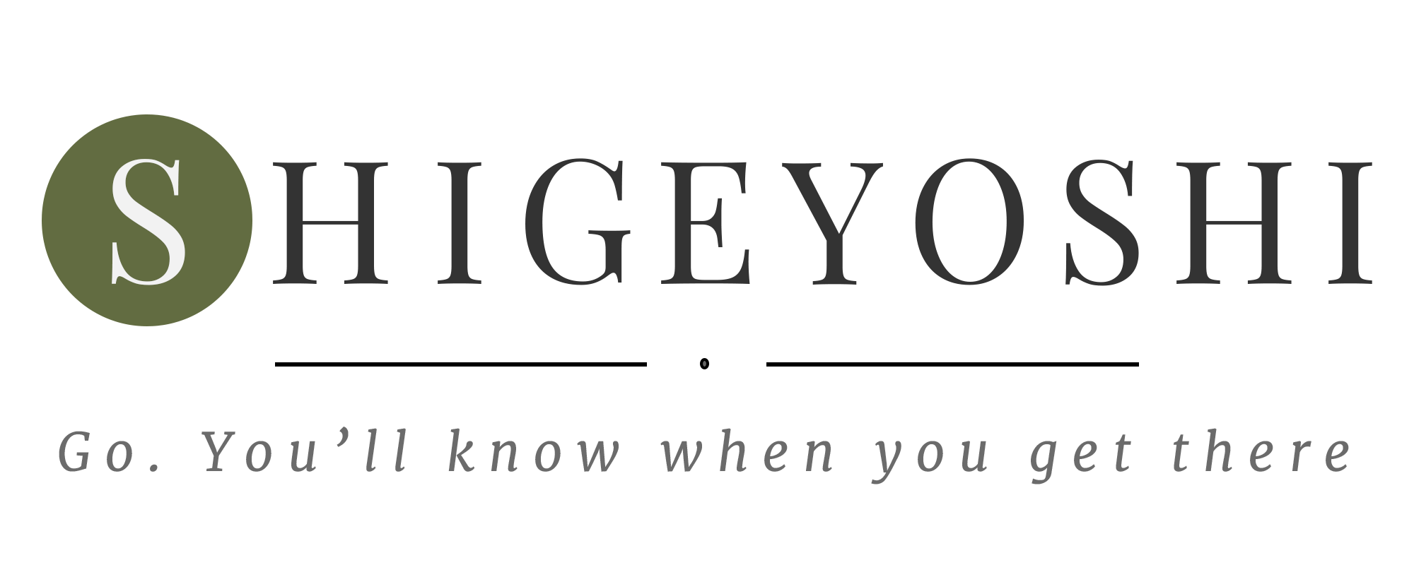 SHIGEYOSHI -- Go. You'll know when you get there