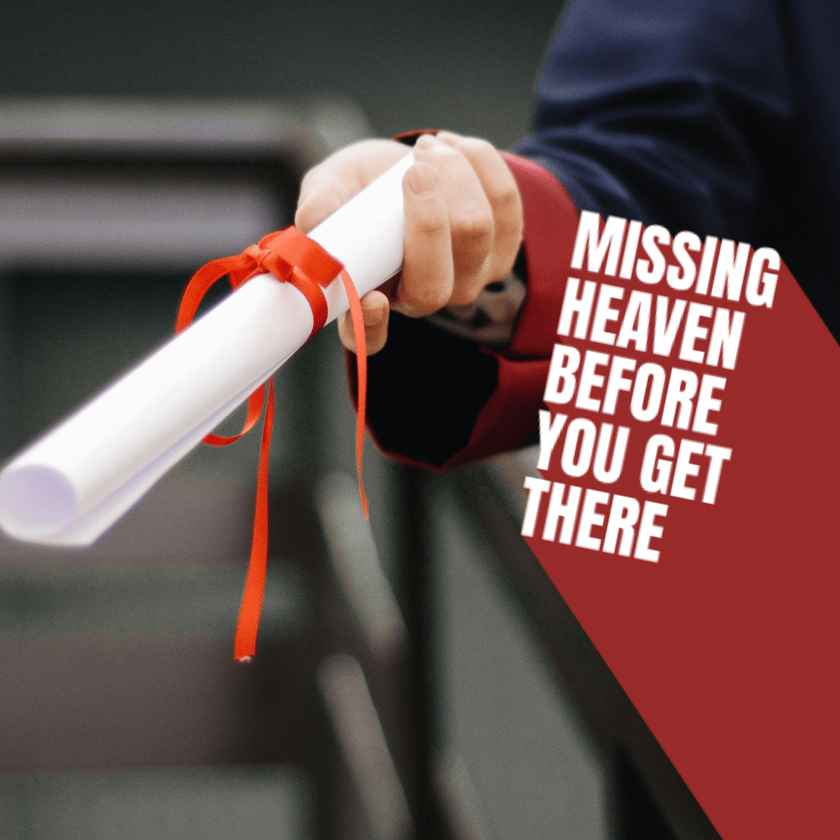 Missing Heaven before you get there