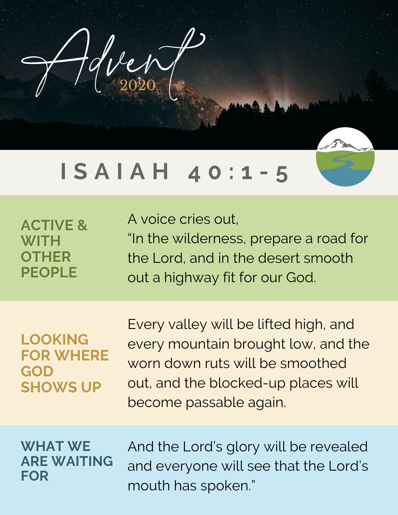 Every valley will be lifted high, and every mountain brought low, and the worn down ruts will be smoothed out, and the blocked-up places will become passable again. And the Lord’s glory will be revealed and everyone  (1).png