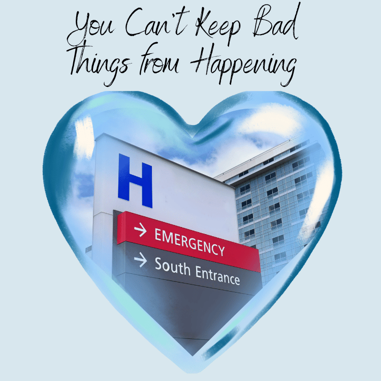 You Can’t Keep the Bad Things From Happening