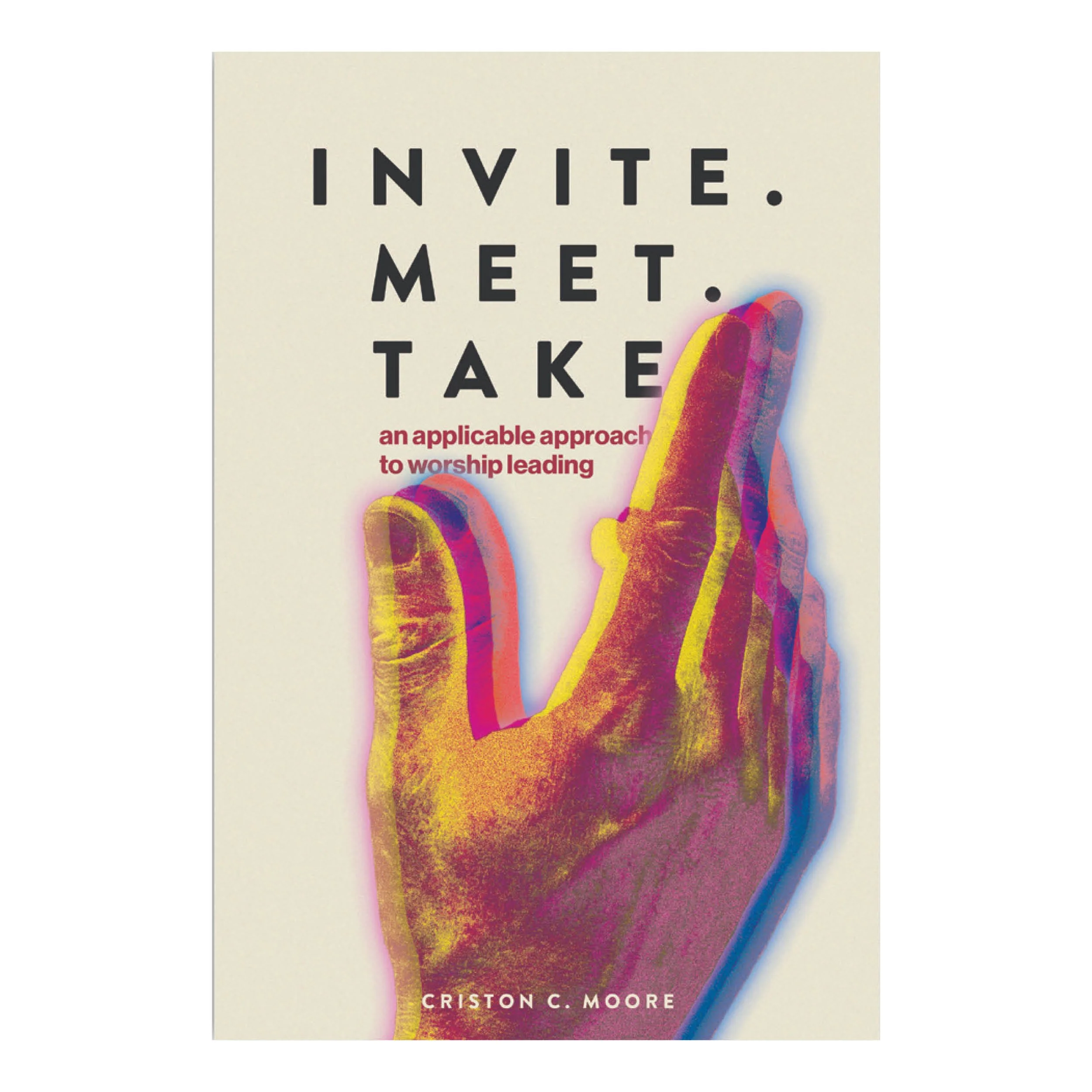 Book cover with colorful abstract hand illustration and bold black text that reads 'Invite. Meet. Take.' by Criston C. Moore.
