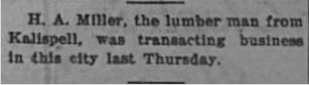 A typed newspaper clipping about H. A. Miller, a lumber man from Kalispell, transacting business in the city last Thursday.
