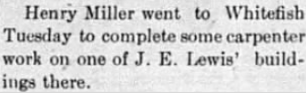Excerpt from a newspaper mentioning Henry Miller going to Whitefish on Tuesday to work on a J. E. Lewis building.