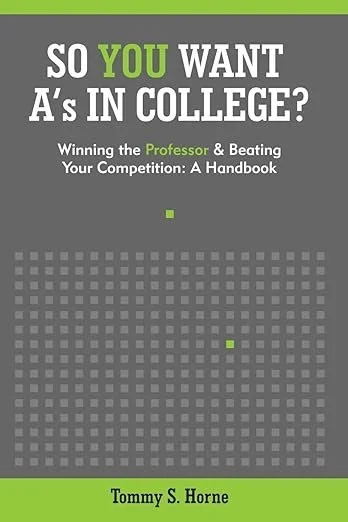 Book cover titled "So You Want A's in College?" with subtitle "Winning the Professor & Beating Your Competition: A Handbook" by Tommy S. Horne, featuring a gray background, green and white text, and a pattern of small gray squares.