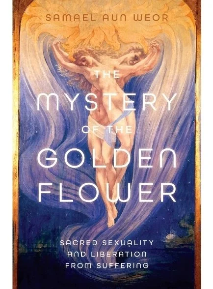 The Mystery of the Golden Flower Sacred Sexuality and Liberation From Suffering by Samael Aun Weor