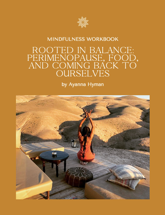ROOTED IN BALANCE: PERIMENOPAUSE, FOOD, AND COMING BACK TO  OURSELVES