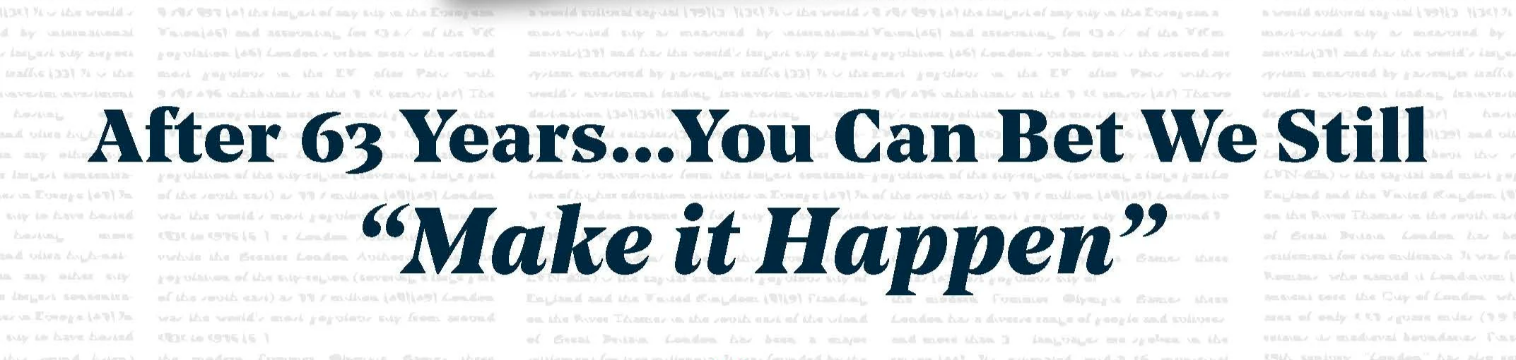 Text on the image reads: "After 63 Years...You Can Bet We Still 'Make it Happen'" in bold, dark blue font on a background of faded newspaper print.