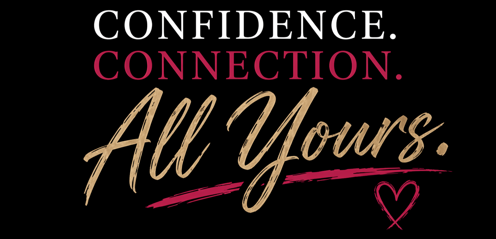Quote saying 'Confidence. Connection. All Yours' with a pink heart, beige cursive text, and a black background.