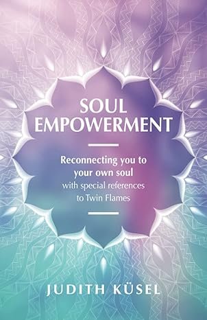 Soul Empowerment.: Reconnecting you with your own soul with special reference to Twin-flames.