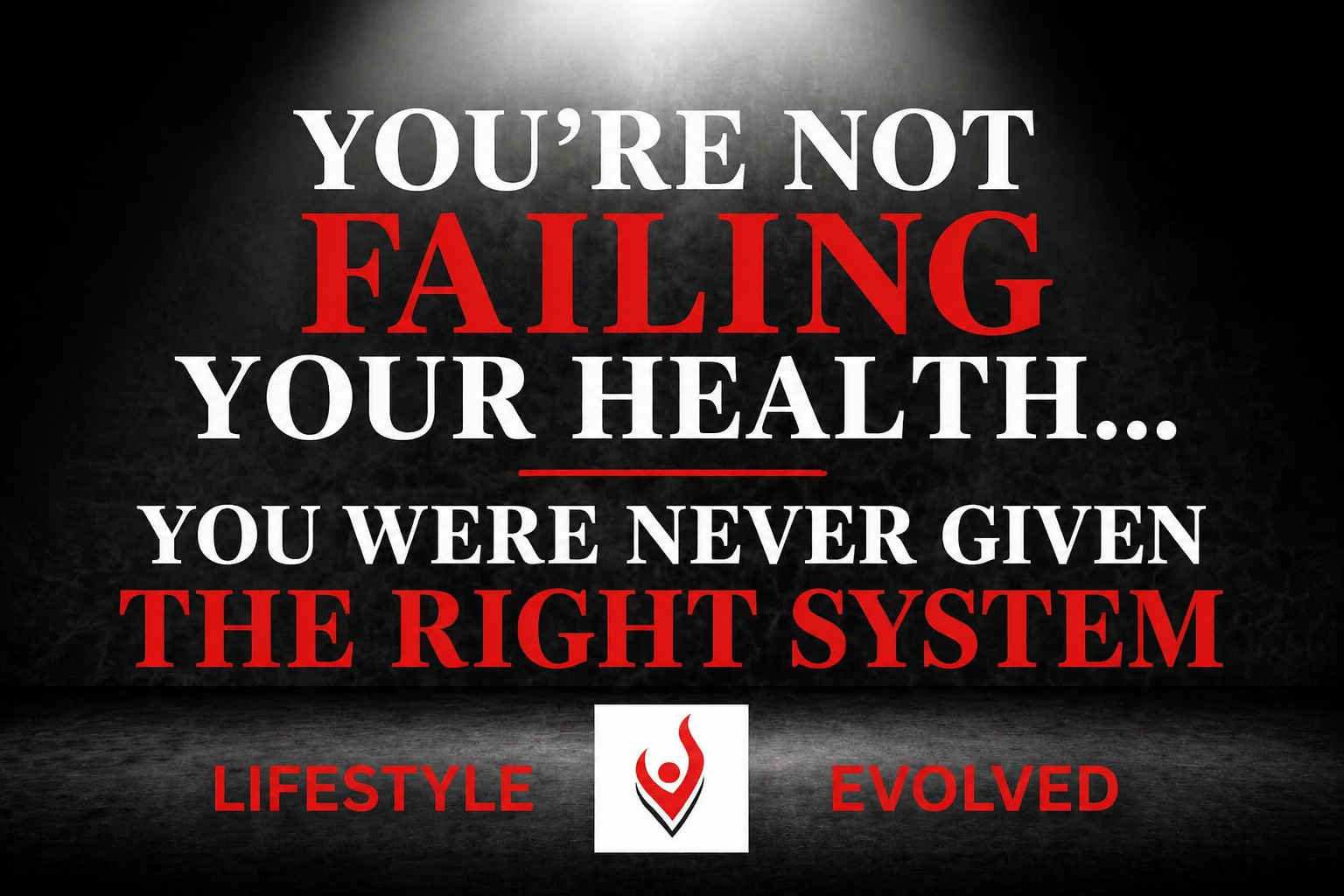YOU’RE NOT FAILING YOUR HEALTH… YOU WERE NEVER GIVEN THE RIGHT SYSTEM