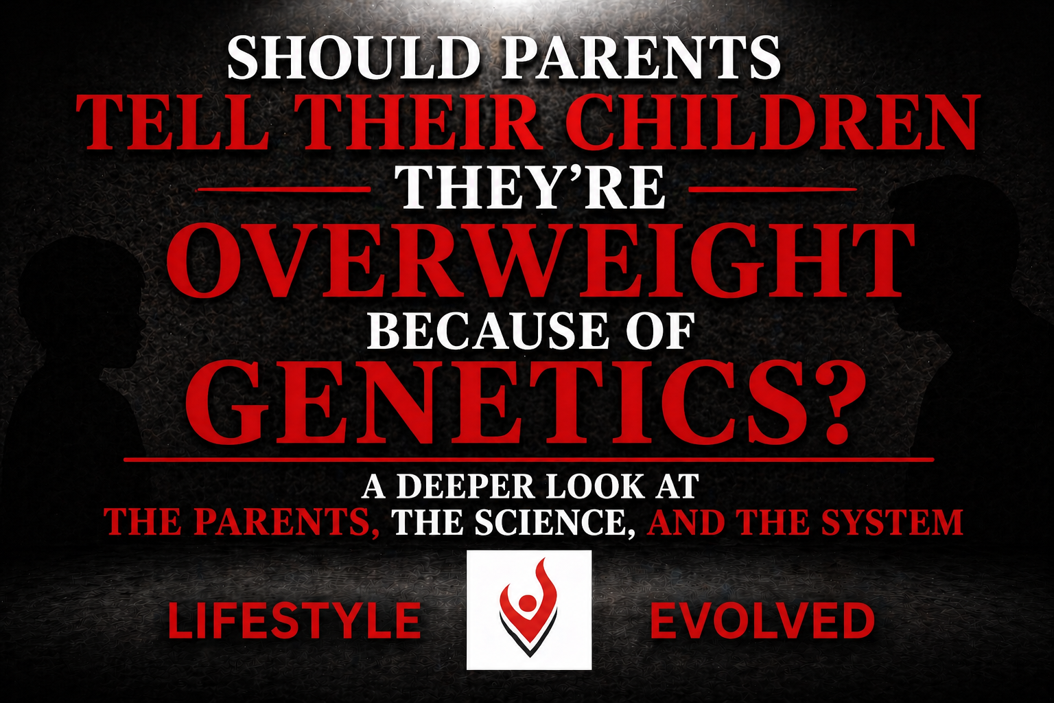 Should Parents Tell Their Children They’re Overweight Because of Genetics? A Deeper Look at the Parents, the Science, and the System