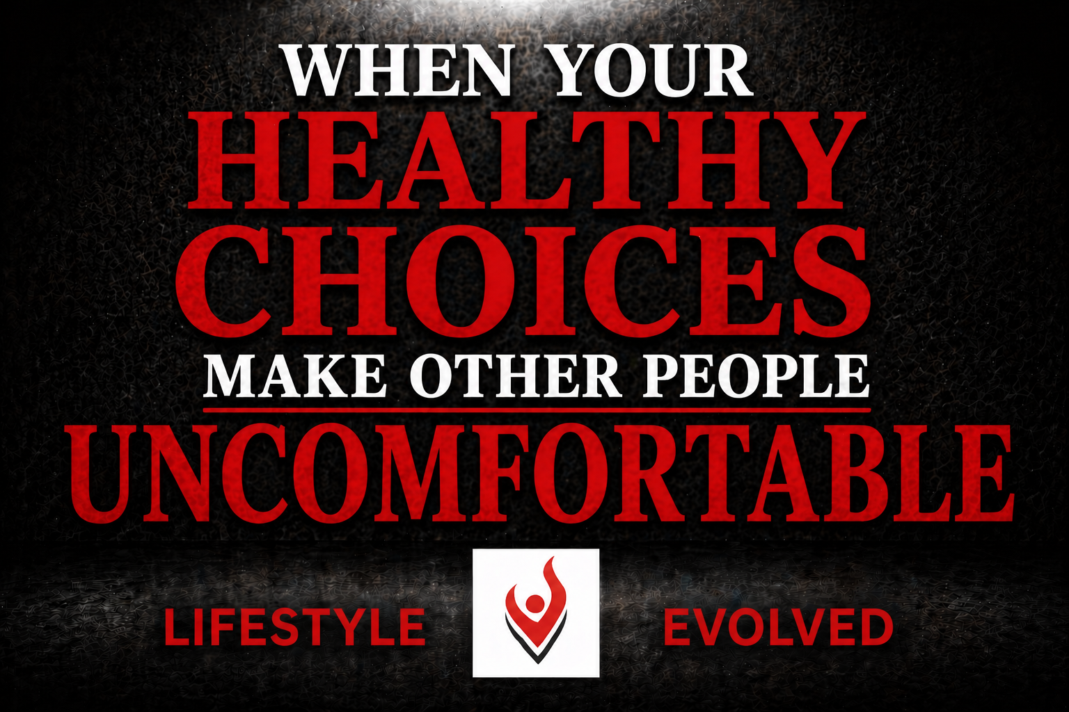 WHEN YOUR HEALTHY CHOICES MAKE OTHER PEOPLE UNCOMFORTABLE