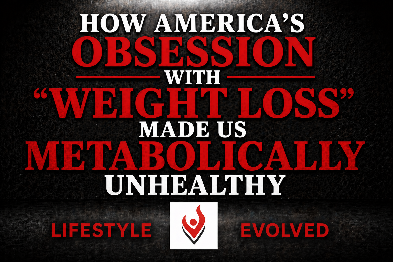 HOW AMERICA’S OBSESSION WITH “WEIGHT LOSS” MADE US METABOLICALLY UNHEALTHY